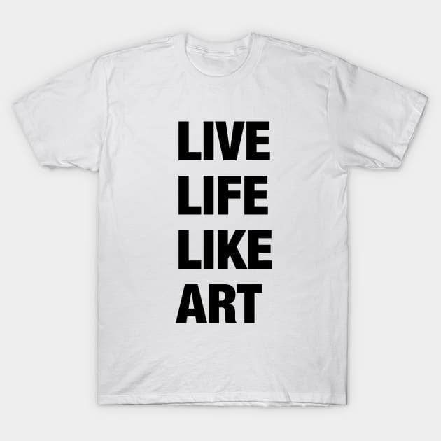 Live Life Like Art (light) T-Shirt by tztees